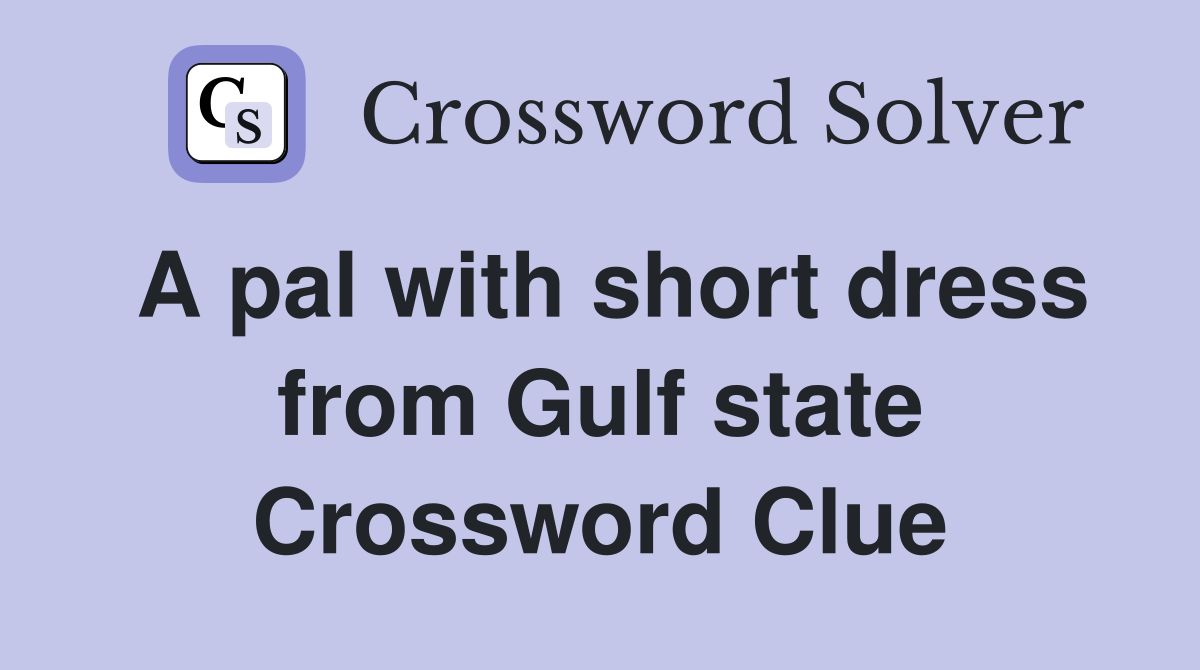 A pal with short dress from Gulf state Crossword Clue Answers